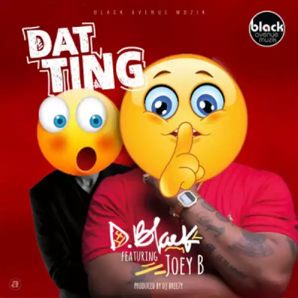 D-Black - Dat Ting (Toto) ft. Joey B  (Prod. by DJ Breezy)
